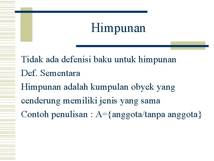 Himpunan Tidak ada defenisi baku untuk himpunan Def. Sementara Himpunan adalah kumpulan obyek yang