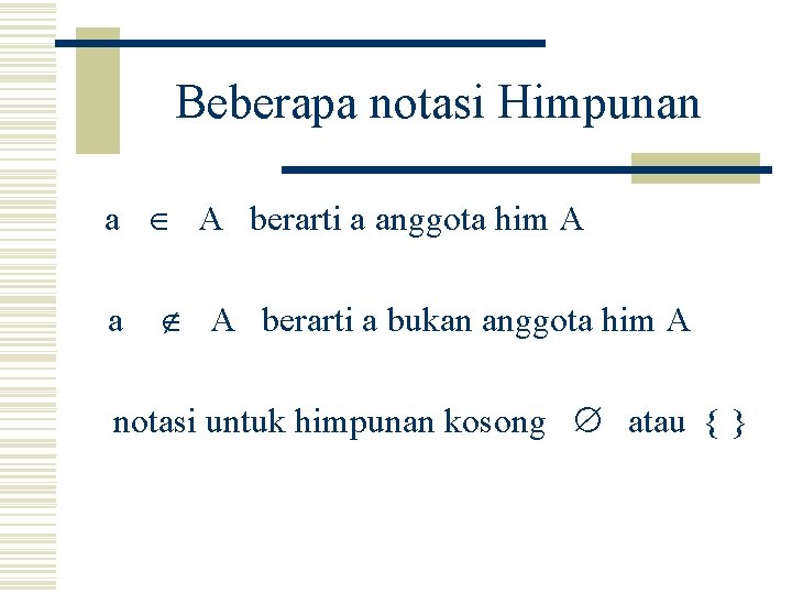 Beberapa notasi Himpunan a A berarti a anggota him A a A berarti a