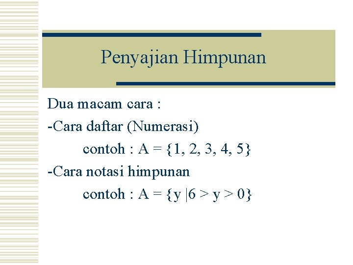 Penyajian Himpunan Dua macam cara : -Cara daftar (Numerasi) contoh : A = {1,