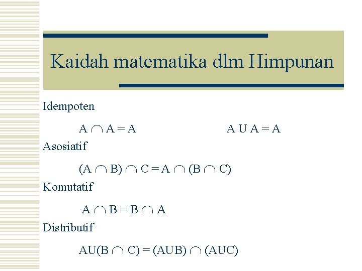 Kaidah matematika dlm Himpunan Idempoten A A=A Asosiatif AUA=A (A B) C = A