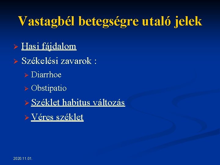 Vastagbél betegségre utaló jelek Ø Hasi fájdalom Ø Székelési zavarok : Ø Diarrhoe Ø Vastagbél betegségre utaló jelek Ø Hasi fájdalom Ø Székelési zavarok : Ø Diarrhoe Ø