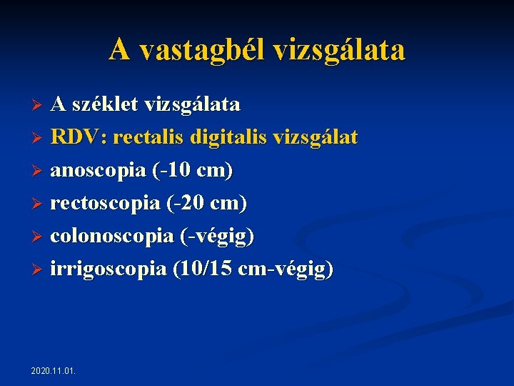 A vastagbél vizsgálata A széklet vizsgálata Ø RDV: rectalis digitalis vizsgálat Ø anoscopia (-10 A vastagbél vizsgálata A széklet vizsgálata Ø RDV: rectalis digitalis vizsgálat Ø anoscopia (-10