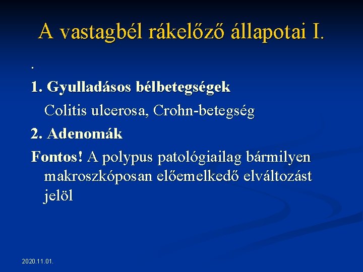 A vastagbél rákelőző állapotai I. . 1. Gyulladásos bélbetegségek Colitis ulcerosa, Crohn-betegség 2. Adenomák A vastagbél rákelőző állapotai I. . 1. Gyulladásos bélbetegségek Colitis ulcerosa, Crohn-betegség 2. Adenomák