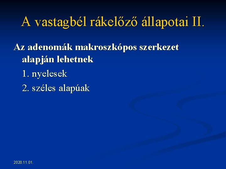 A vastagbél rákelőző állapotai II. Az adenomák makroszkópos szerkezet alapján lehetnek 1. nyelesek 2. A vastagbél rákelőző állapotai II. Az adenomák makroszkópos szerkezet alapján lehetnek 1. nyelesek 2.