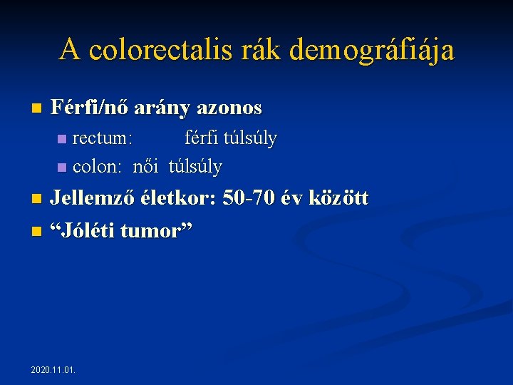 A colorectalis rák demográfiája n Férfi/nő arány azonos rectum: férfi túlsúly n colon: női A colorectalis rák demográfiája n Férfi/nő arány azonos rectum: férfi túlsúly n colon: női