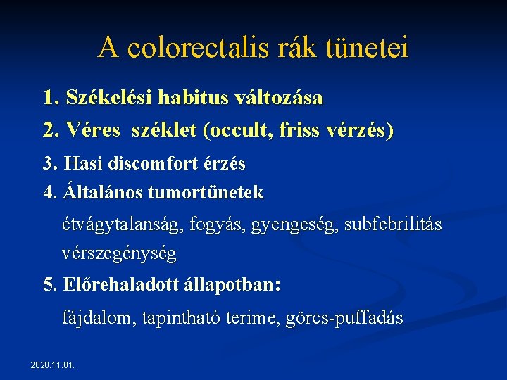 A colorectalis rák tünetei 1. Székelési habitus változása 2. Véres széklet (occult, friss vérzés) A colorectalis rák tünetei 1. Székelési habitus változása 2. Véres széklet (occult, friss vérzés)