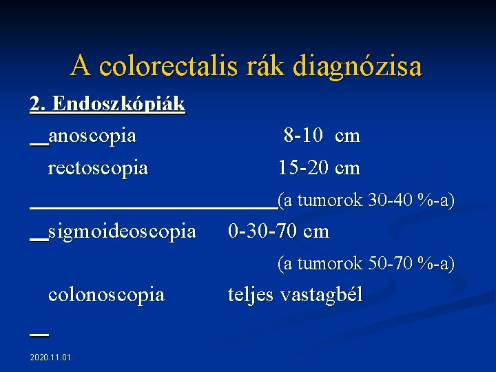A colorectalis rák diagnózisa 2. Endoszkópiák anoscopia rectoscopia 8 -10 cm 15 -20 cm A colorectalis rák diagnózisa 2. Endoszkópiák anoscopia rectoscopia 8 -10 cm 15 -20 cm