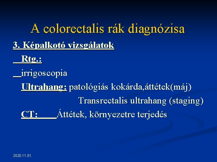 A colorectalis rák diagnózisa 3. Képalkotó vizsgálatok Rtg. : irrigoscopia Ultrahang: patológiás kokárda, áttétek(máj) A colorectalis rák diagnózisa 3. Képalkotó vizsgálatok Rtg. : irrigoscopia Ultrahang: patológiás kokárda, áttétek(máj)