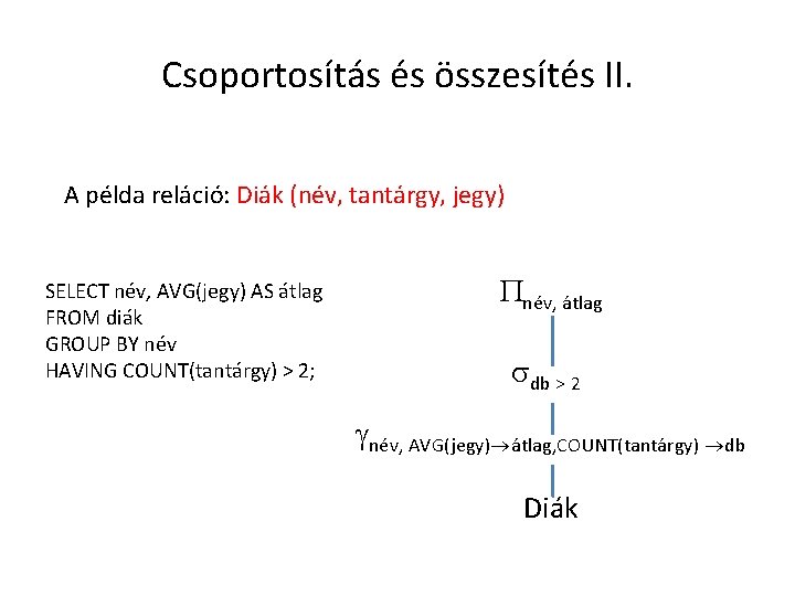 Csoportosítás és összesítés II. A példa reláció: Diák (név, tantárgy, jegy) SELECT név, AVG(jegy)