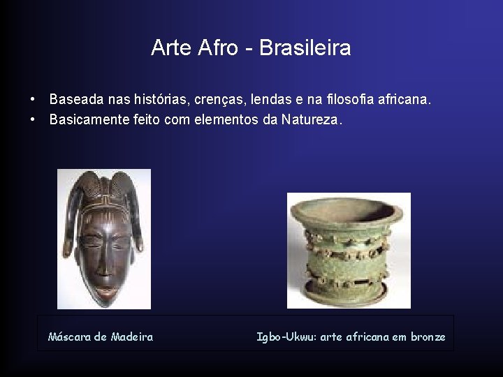 Arte Afro - Brasileira • Baseada nas histórias, crenças, lendas e na filosofia africana.