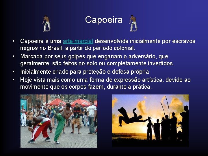 Capoeira • Capoeira é uma arte marcial desenvolvida inicialmente por escravos negros no Brasil,