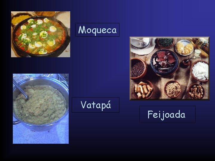 Moqueca Vatapá Feijoada 