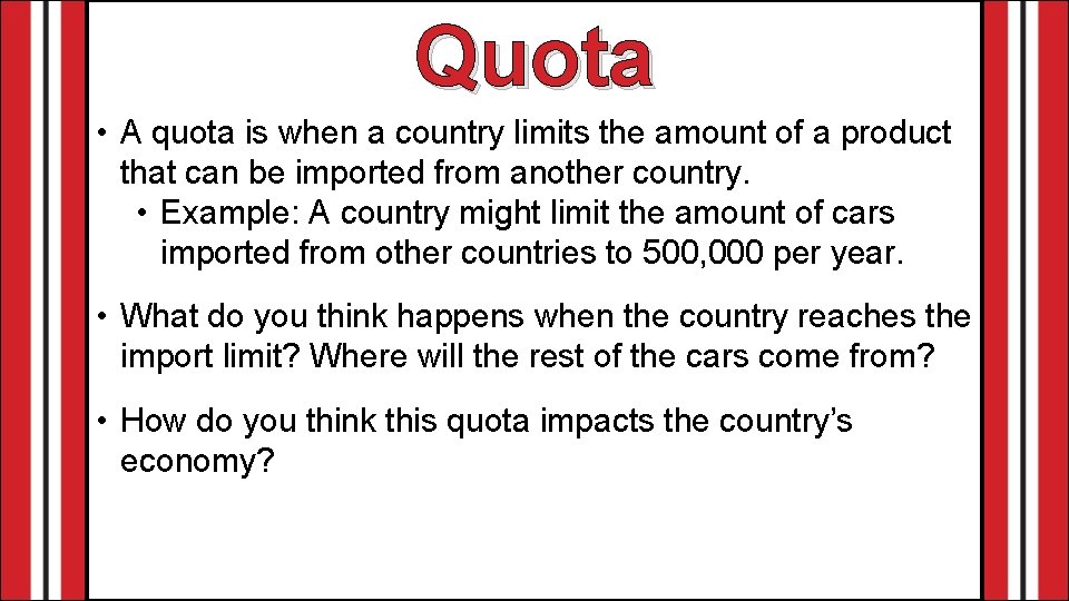 Quota • A quota is when a country limits the amount of a product