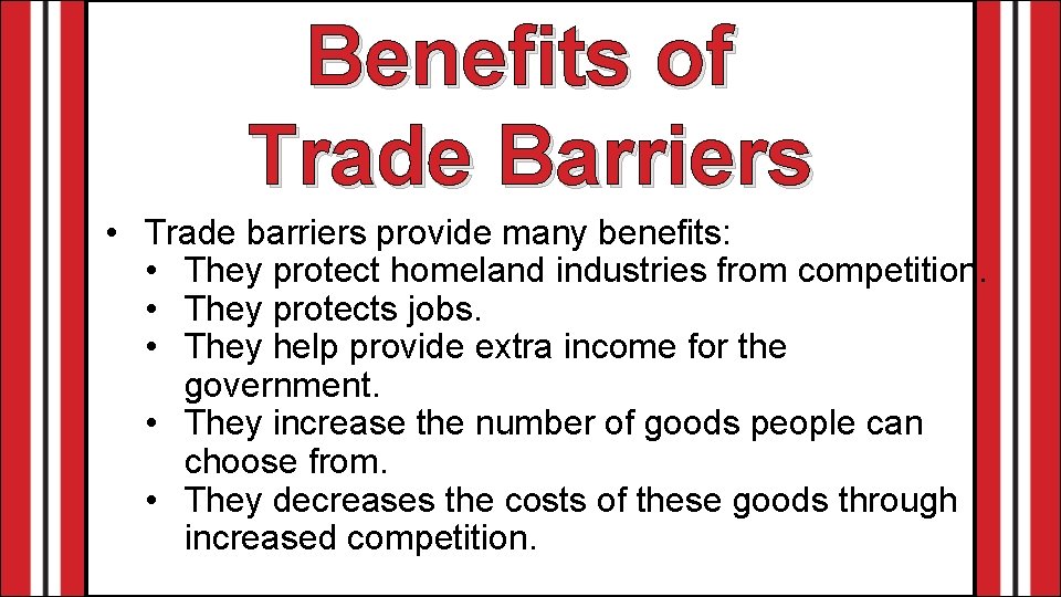 Benefits of Trade Barriers • Trade barriers provide many benefits: • They protect homeland