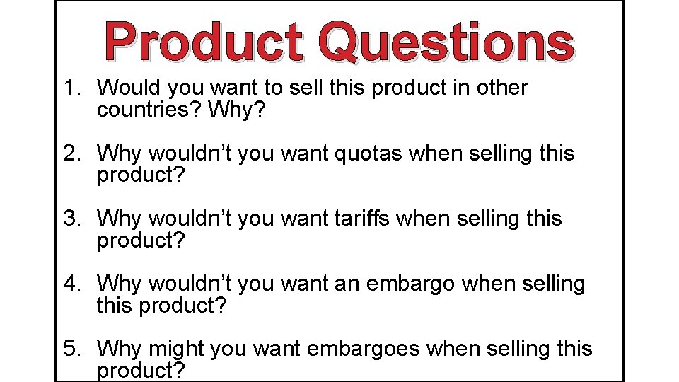 Product Questions 1. Would you want to sell this product in other countries? Why?