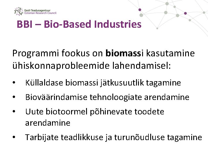 BBI – Bio-Based Industries Programmi fookus on biomassi kasutamine ühiskonnaprobleemide lahendamisel: • Küllaldase biomassi