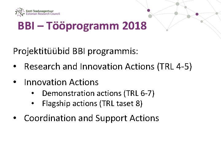 BBI – Tööprogramm 2018 Projektitüübid BBI programmis: • Research and Innovation Actions (TRL 4
