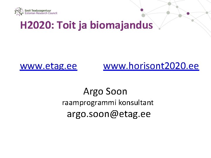 H 2020: Toit ja biomajandus www. etag. ee www. horisont 2020. ee Argo Soon