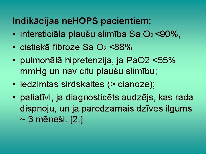 Indikācijas ne. HOPS pacientiem: • intersticiāla plaušu slimība Sa O 2 <90%, • cistiskā