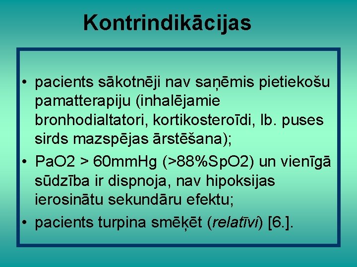 Kontrindikācijas • pacients sākotnēji nav saņēmis pietiekošu pamatterapiju (inhalējamie bronhodialtatori, kortikosteroīdi, lb. puses sirds