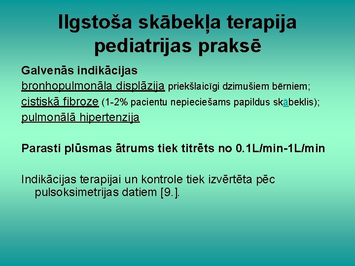 Ilgstoša skābekļa terapija pediatrijas praksē Galvenās indikācijas bronhopulmonāla displāzija priekšlaicīgi dzimušiem bērniem; cistiskā fibroze