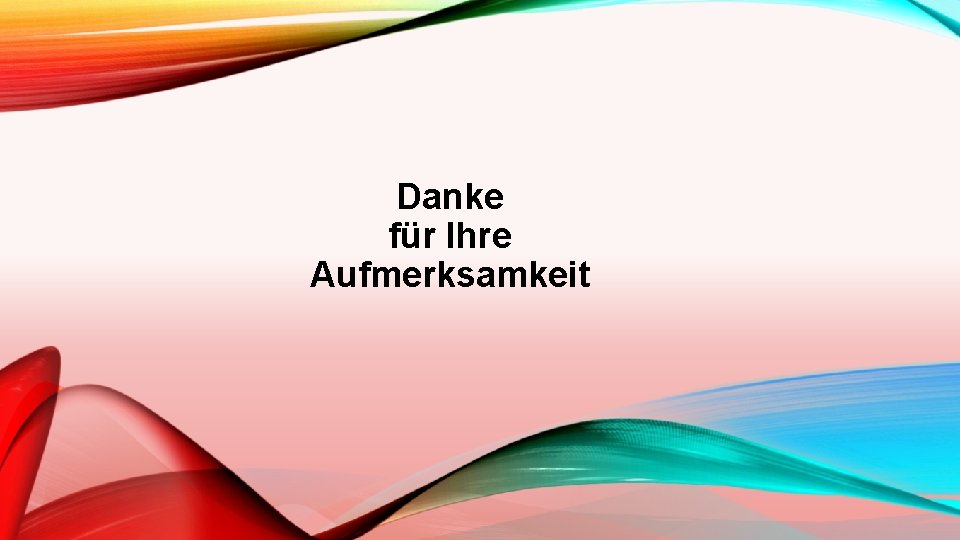 Danke für Ihre Aufmerksamkeit 
