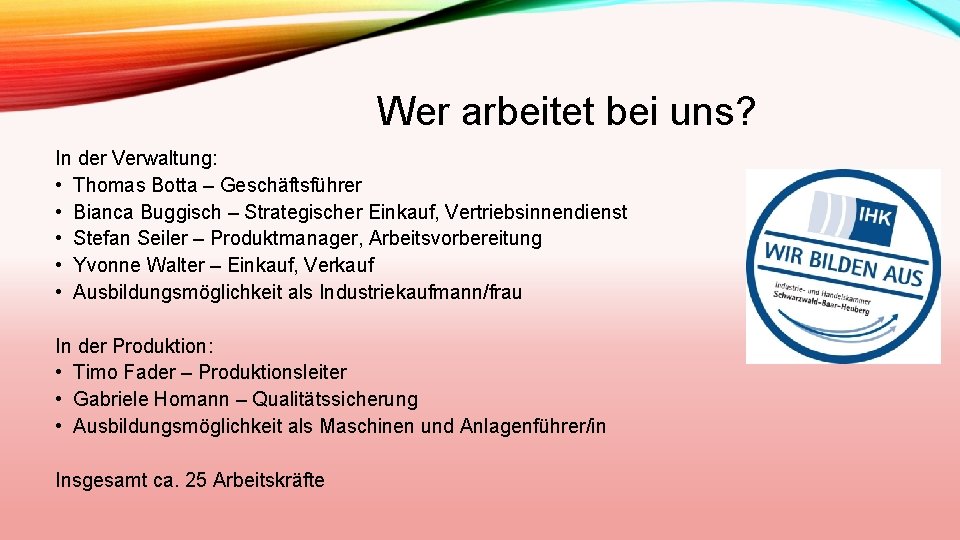 Wer arbeitet bei uns? In der Verwaltung: • Thomas Botta – Geschäftsführer • Bianca