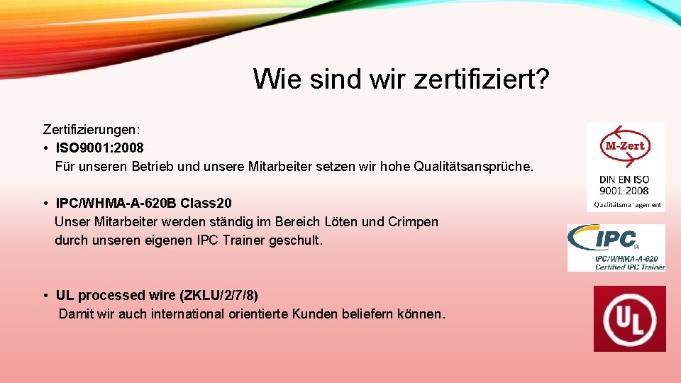 Wie sind wir zertifiziert? Zertifizierungen: • ISO 9001: 2008 Für unseren Betrieb und unsere