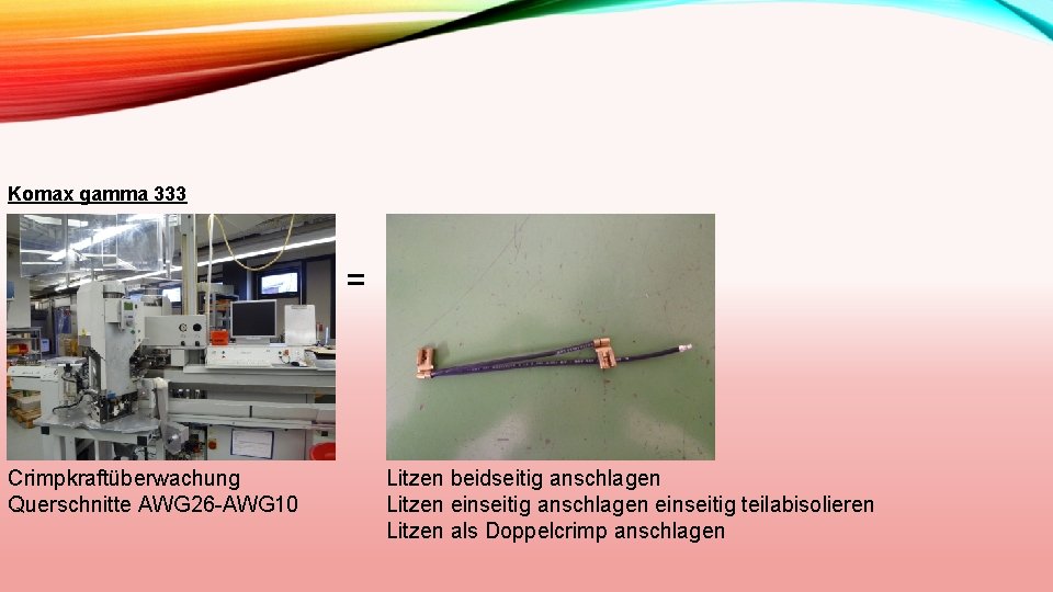 Komax gamma 333 = Crimpkraftüberwachung Querschnitte AWG 26 -AWG 10 Litzen beidseitig anschlagen Litzen