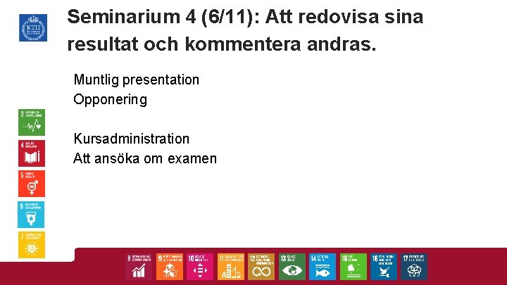 Seminarium 4 (6/11): Att redovisa sina resultat och kommentera andras. Muntlig presentation Opponering Kursadministration