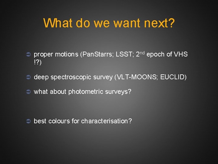 What do we want next? Ü proper motions (Pan. Starrs; LSST; 2 nd epoch