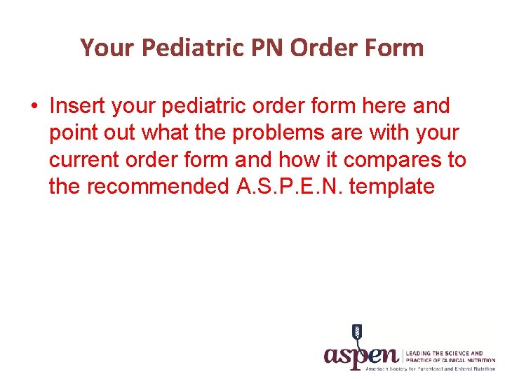 Your Pediatric PN Order Form • Insert your pediatric order form here and point