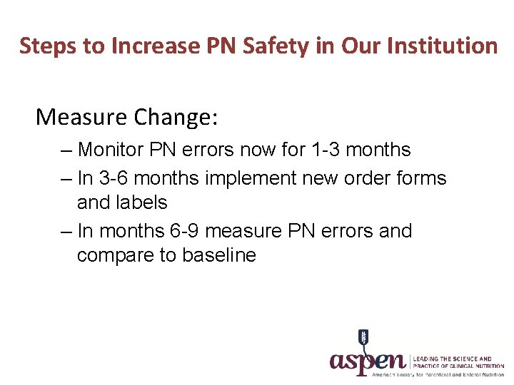 Steps to Increase PN Safety in Our Institution Measure Change: – Monitor PN errors