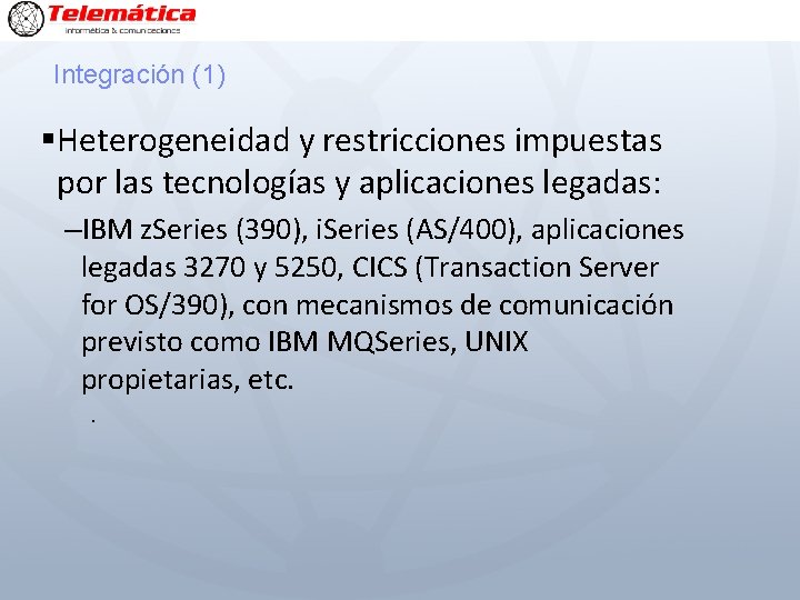 Integración (1) §Heterogeneidad y restricciones impuestas por las tecnologías y aplicaciones legadas: –IBM z.