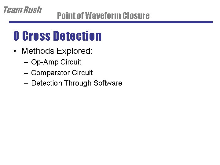 Team Rush Point of Waveform Closure 0 Cross Detection • Methods Explored: – Op-Amp