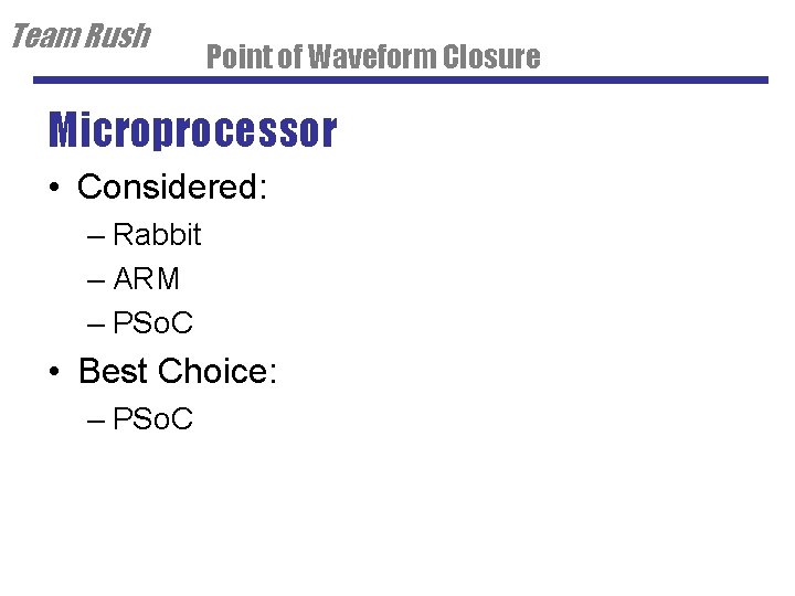 Team Rush Point of Waveform Closure Microprocessor • Considered: – Rabbit – ARM –