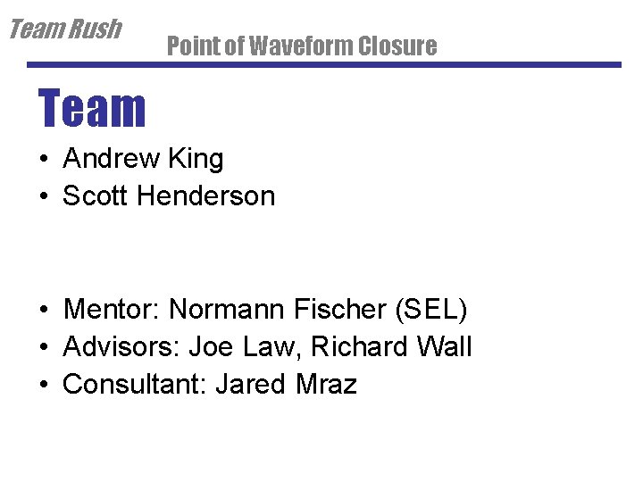 Team Rush Point of Waveform Closure Team • Andrew King • Scott Henderson •