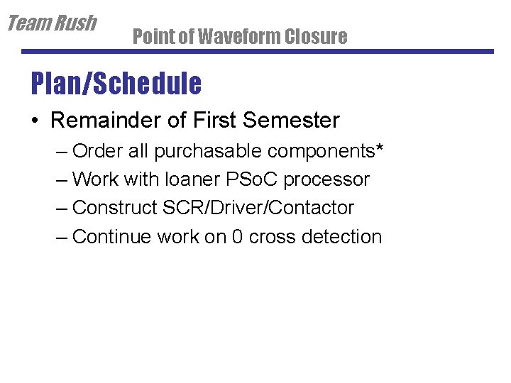 Team Rush Point of Waveform Closure Plan/Schedule • Remainder of First Semester – Order