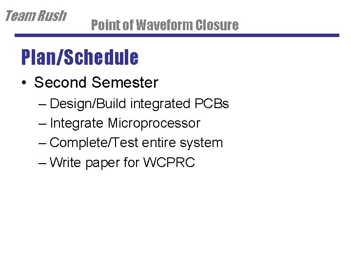 Team Rush Point of Waveform Closure Plan/Schedule • Second Semester – Design/Build integrated PCBs