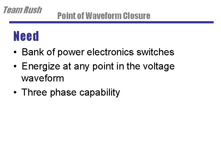 Team Rush Point of Waveform Closure Need • Bank of power electronics switches •