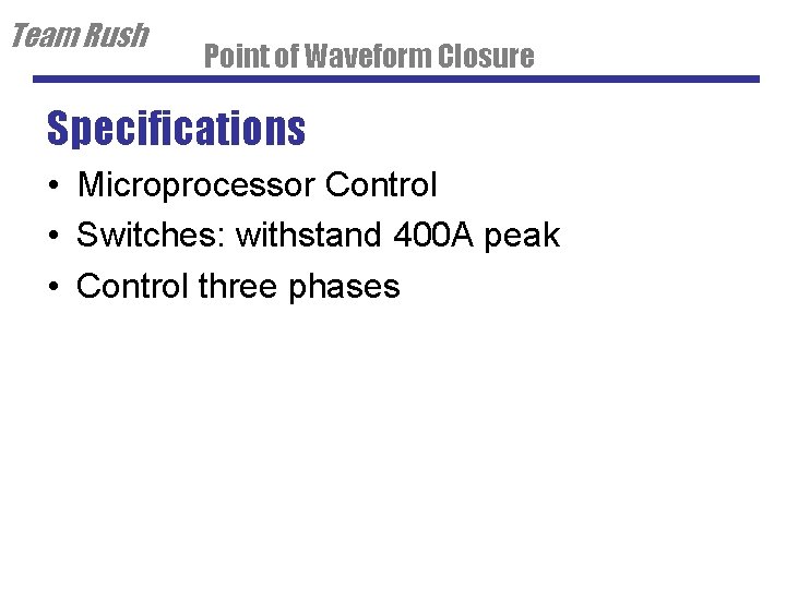 Team Rush Point of Waveform Closure Specifications • Microprocessor Control • Switches: withstand 400