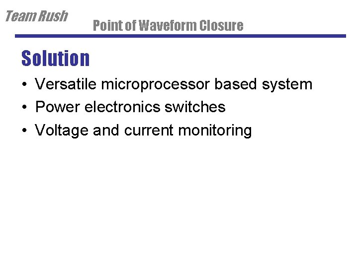 Team Rush Point of Waveform Closure Solution • Versatile microprocessor based system • Power