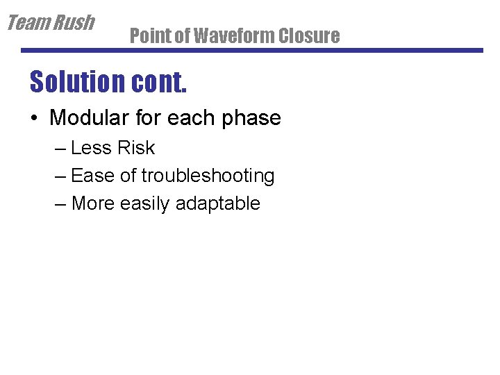 Team Rush Point of Waveform Closure Solution cont. • Modular for each phase –