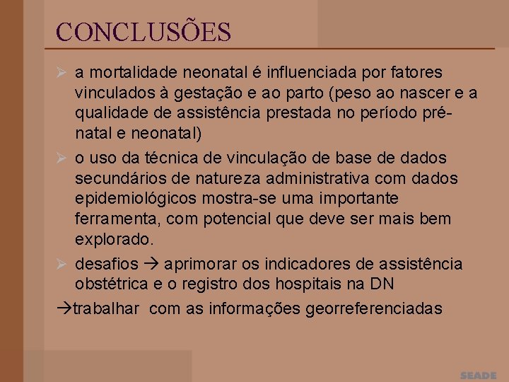 CONCLUSÕES Ø a mortalidade neonatal é influenciada por fatores vinculados à gestação e ao