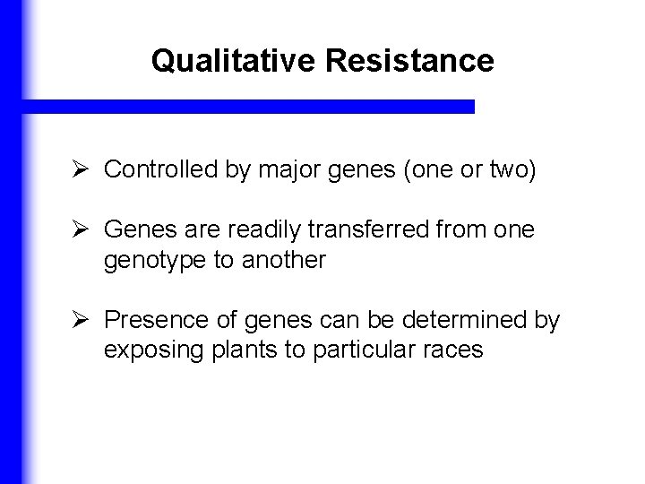 Qualitative Resistance Ø Controlled by major genes (one or two) Ø Genes are readily