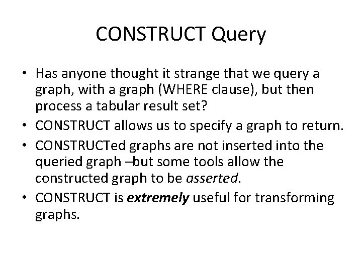 CONSTRUCT Query • Has anyone thought it strange that we query a graph, with