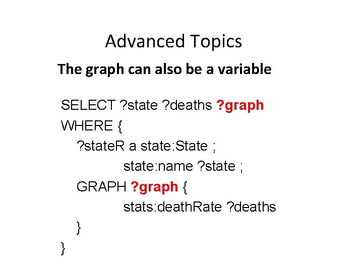 Advanced Topics The graph can also be a variable SELECT ? state ? deaths