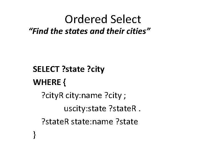 Ordered Select “Find the states and their cities” SELECT ? state ? city WHERE