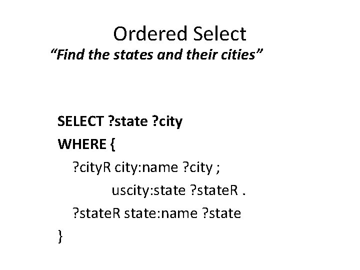 Ordered Select “Find the states and their cities” SELECT ? state ? city WHERE