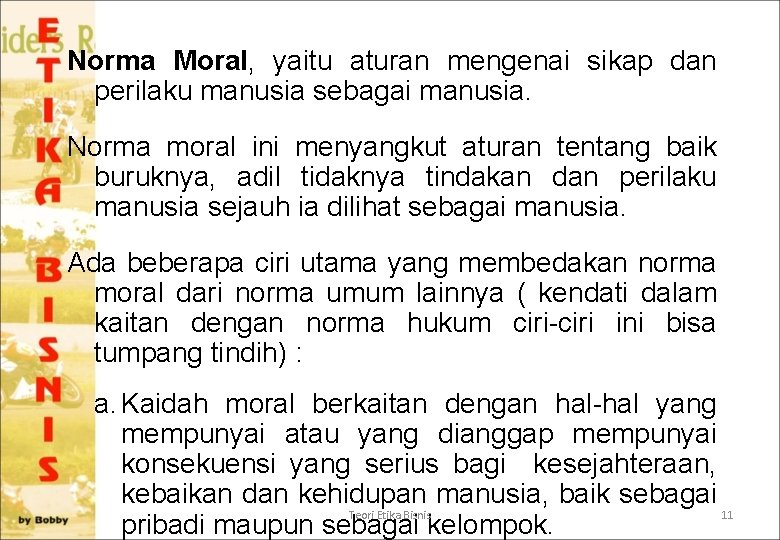 Norma Moral, yaitu aturan mengenai sikap dan perilaku manusia sebagai manusia. Norma moral ini